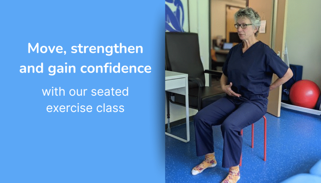 Text in a blue box reads: Move, strengthen and gain confidence with our seated exercise class. Next to it is a photo of a physiotherapist leading a seated class. They are seated in front of a laptop in our centre, demonstrating posture control.